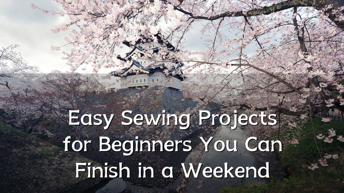 Easy Sewing Projects for Beginners You Can Finish in a Weekend