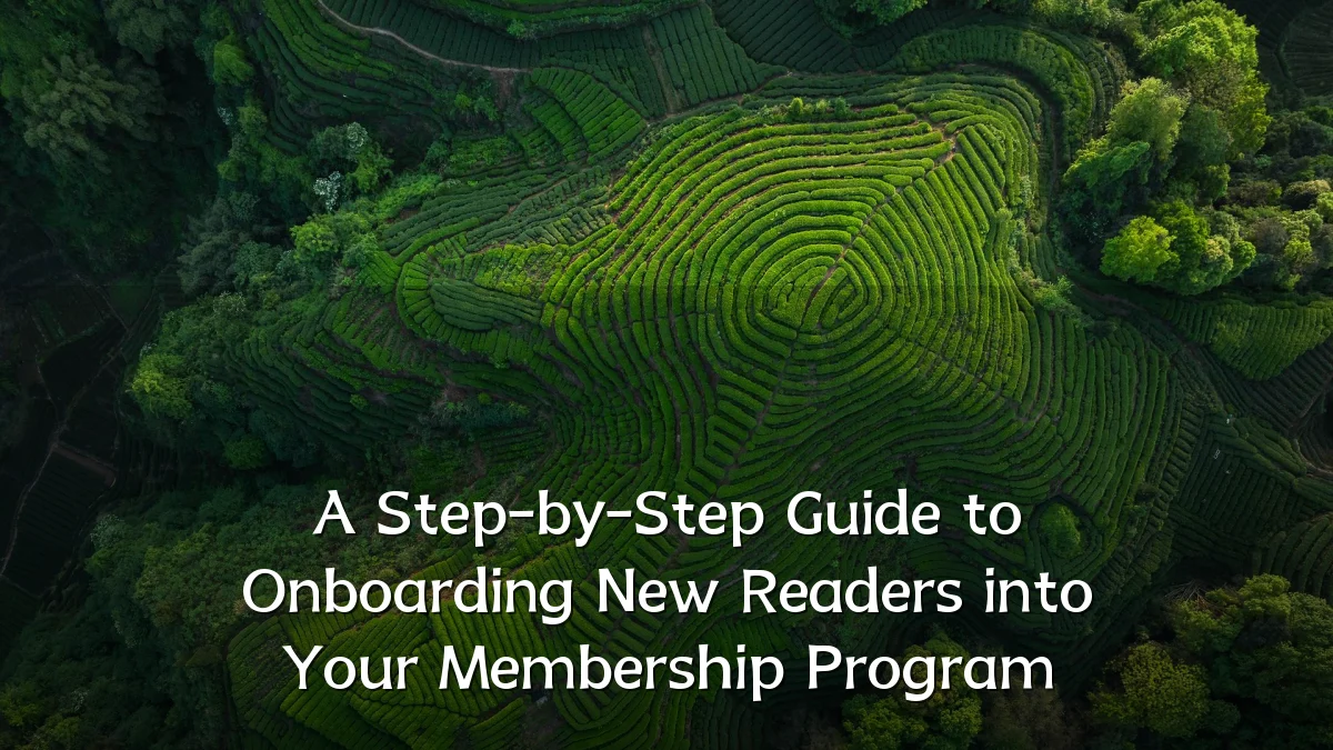 A Step-by-Step Guide to Onboarding New Readers into Your Membership Program