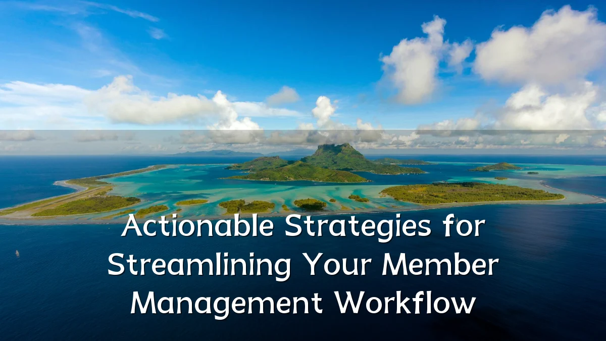 Actionable Strategies for Streamlining Your Member Management Workflow