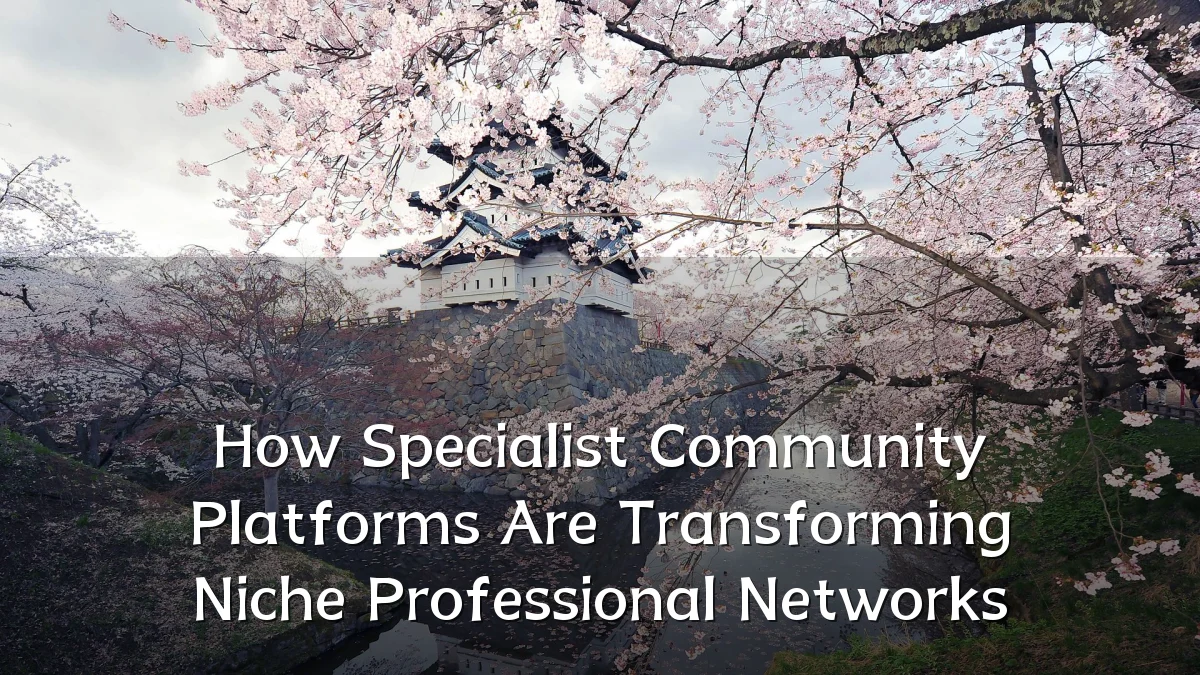 How Specialist Community Platforms Are Transforming Niche Professional Networks