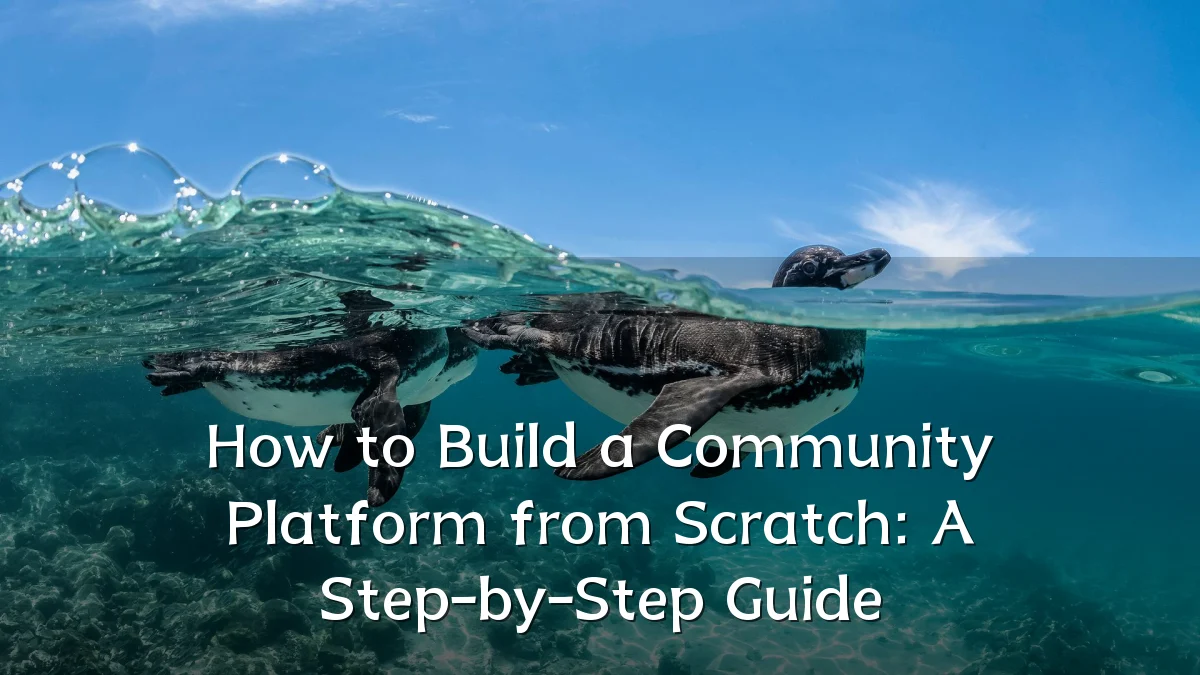 How to Build a Community Platform from Scratch: A Step-by-Step Guide