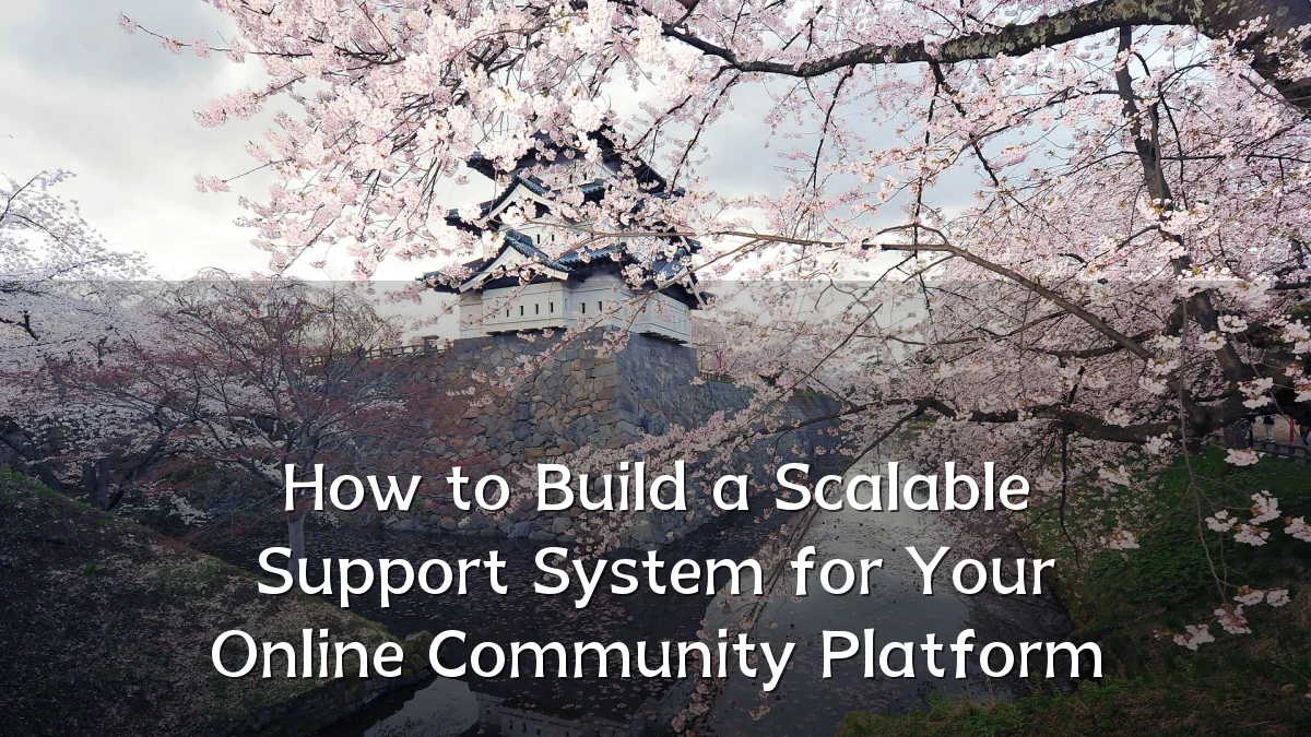 How to Build a Scalable Support System for Your Online Community Platform