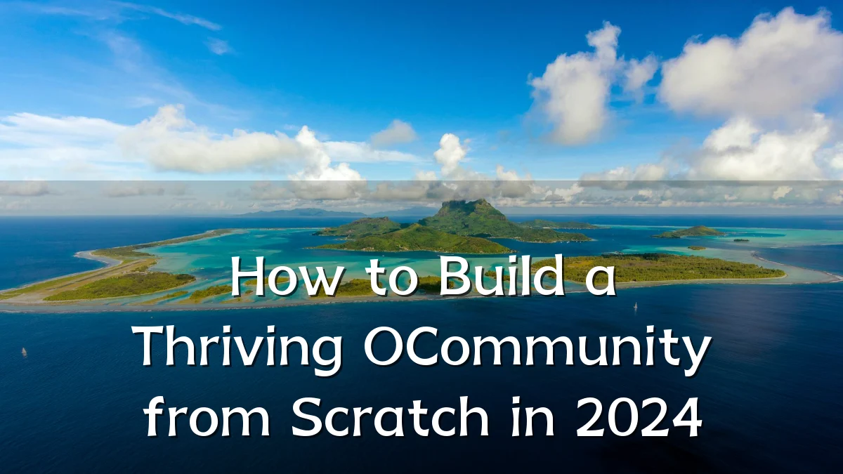 How to Build a Thriving OCommunity from Scratch in 2024