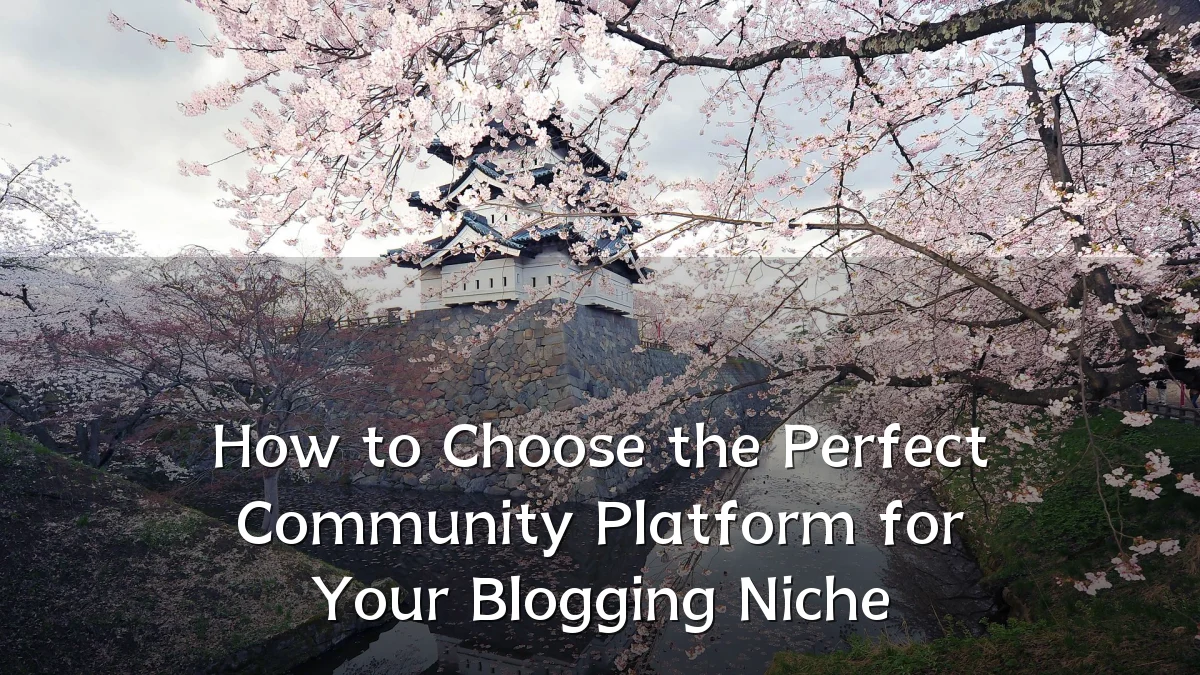 How to Choose the Perfect Community Platform for Your Blogging Niche