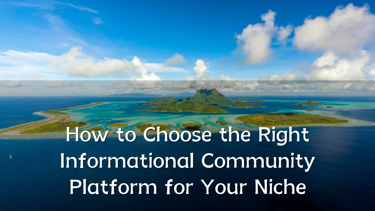 How to Choose the Right Informational Community Platform for Your Niche