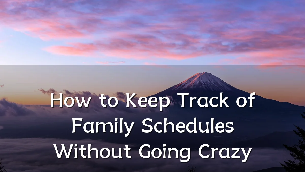 How to Keep Track of Family Schedules Without Going Crazy