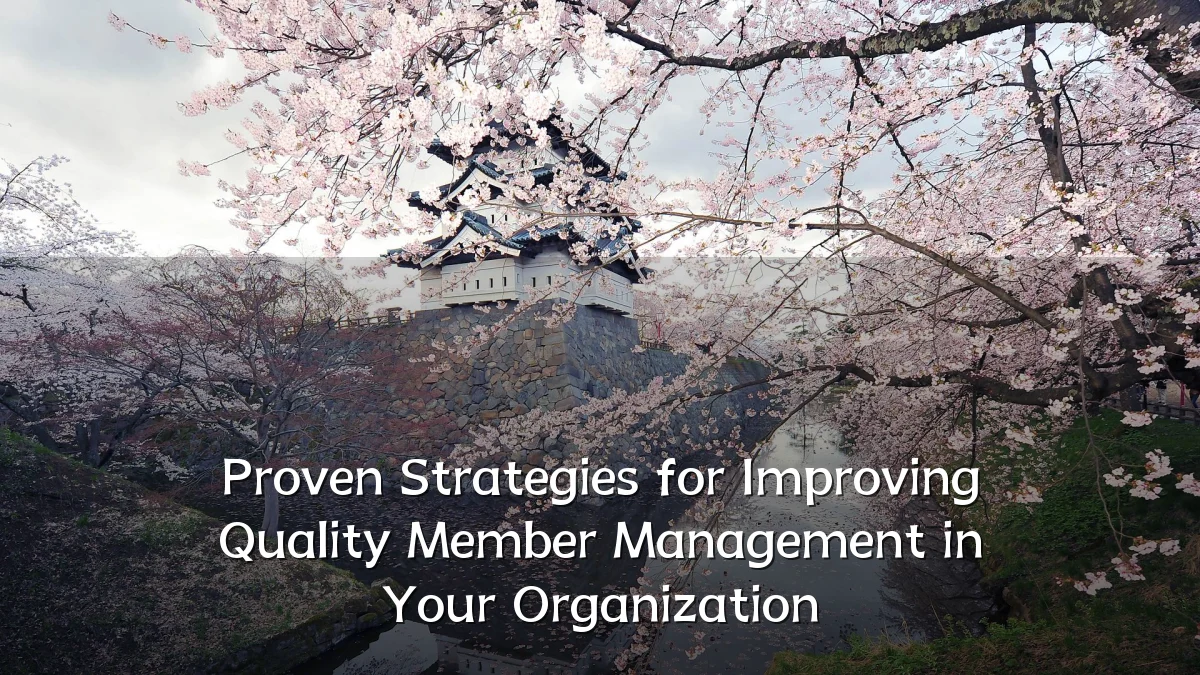 Proven Strategies for Improving Quality Member Management in Your Organization
