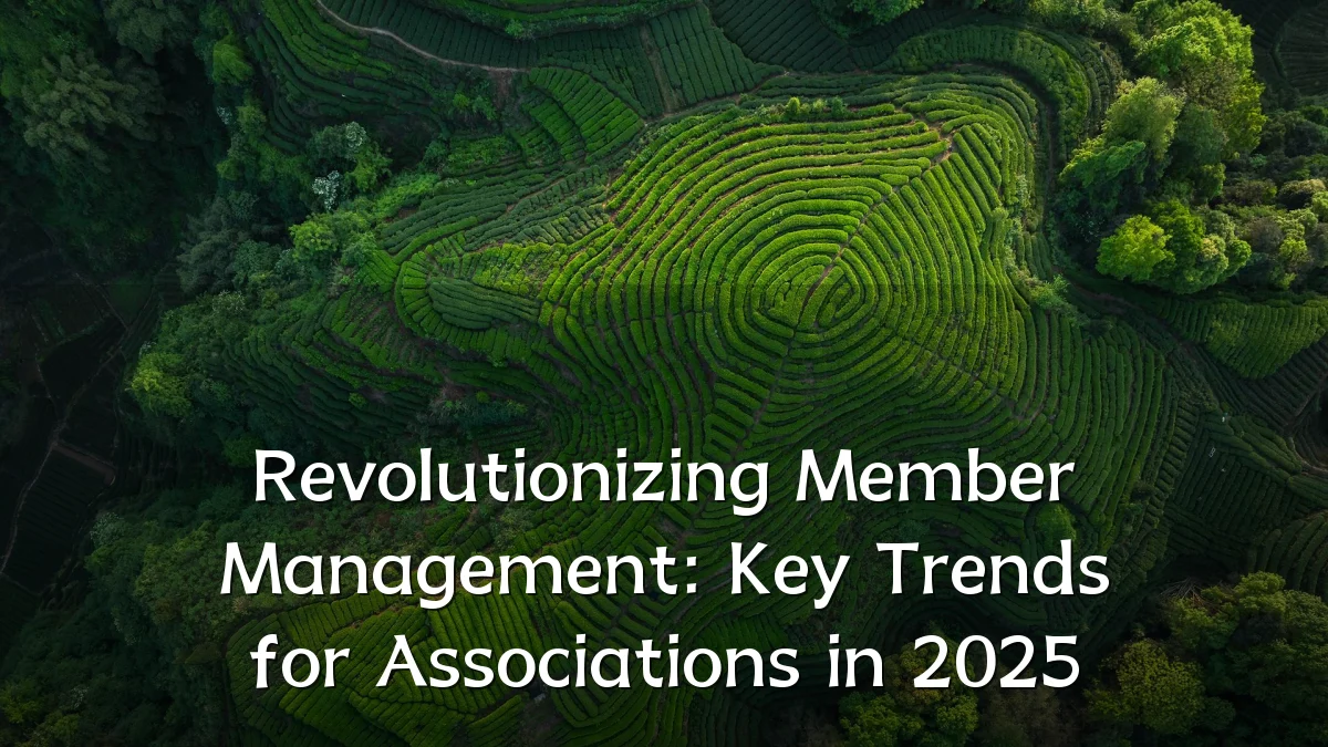Revolutionizing Member Management: Key Trends for Associations in 2025