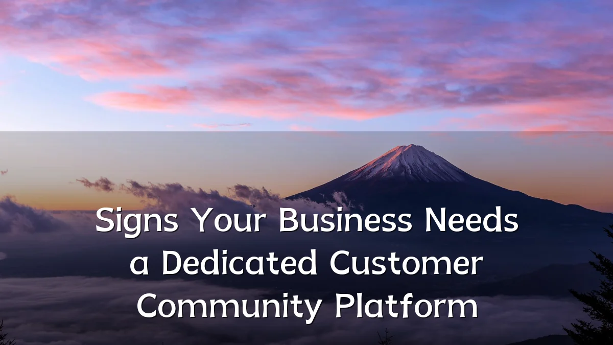 Signs Your Business Needs a Dedicated Customer Community Platform