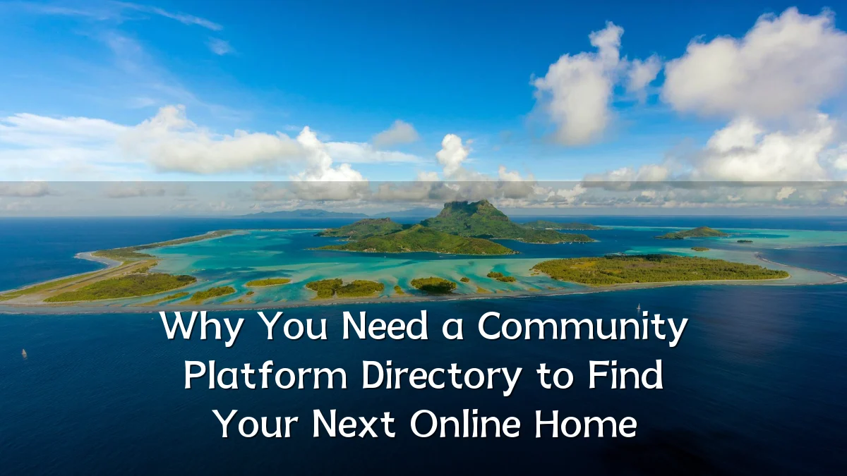 Why You Need a Community Platform Directory to Find Your Next Online Home