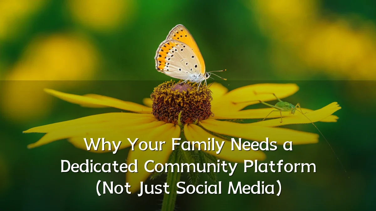 Why Your Family Needs a Dedicated Community Platform (Not Just Social Media)
