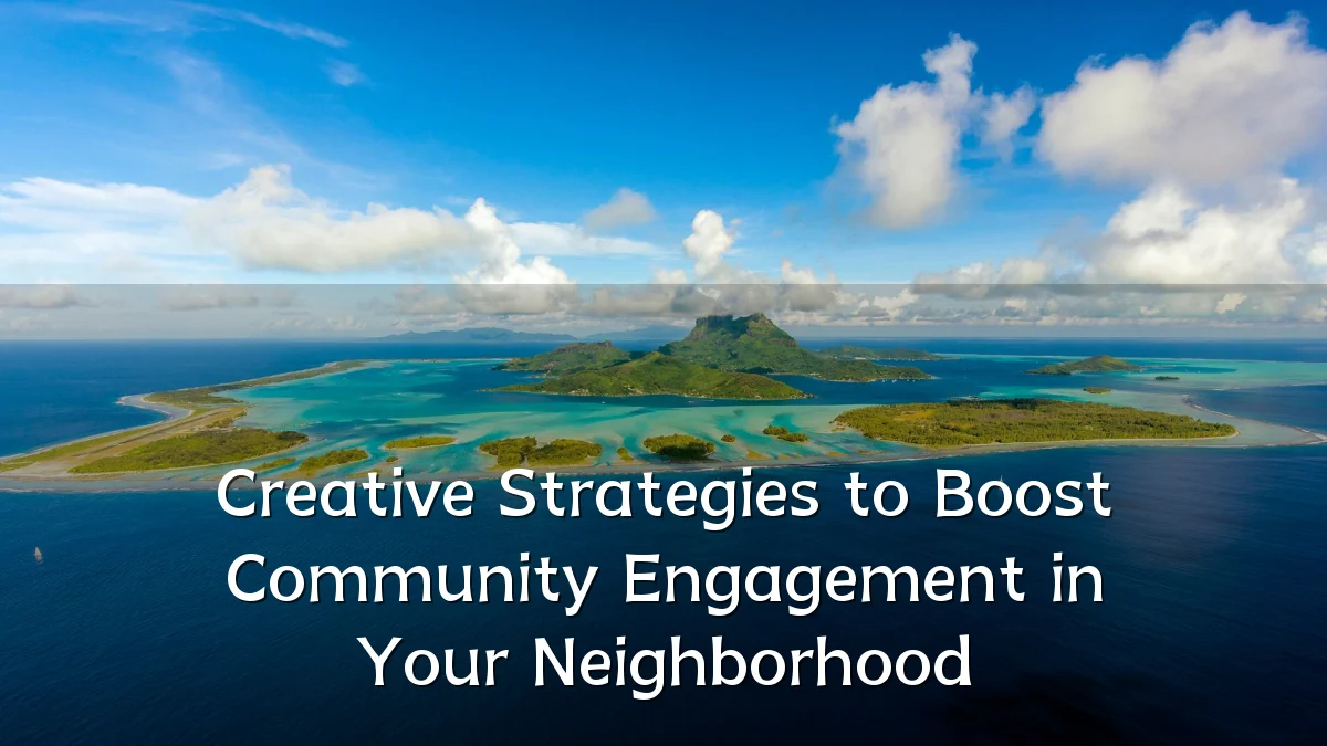 Creative Strategies to Boost Community Engagement in Your Neighborhood