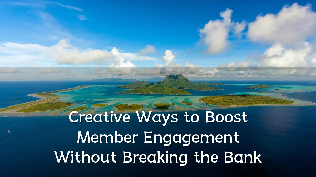 Creative Ways to Boost Member Engagement Without Breaking the Bank