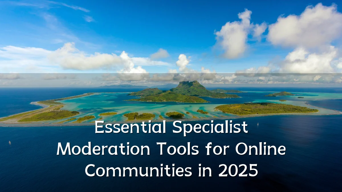 Essential Specialist Moderation Tools for Online Communities in 2025