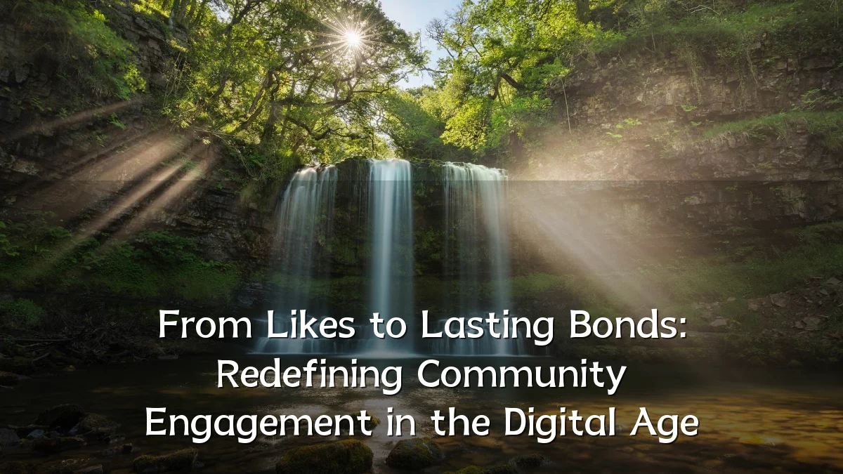 From Likes to Lasting Bonds: Redefining Community Engagement in the Digital Age