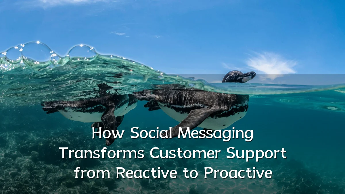 How Social Messaging Transforms Customer Support from Reactive to Proactive