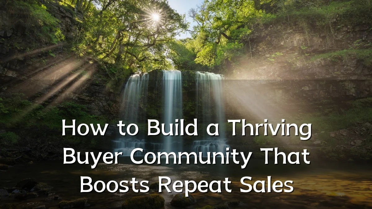 How to Build a Thriving Buyer Community That Boosts Repeat Sales