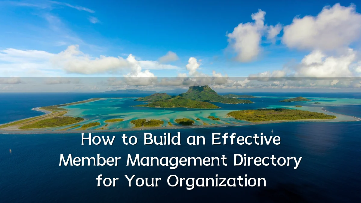 How to Build an Effective Member Management Directory for Your Organization