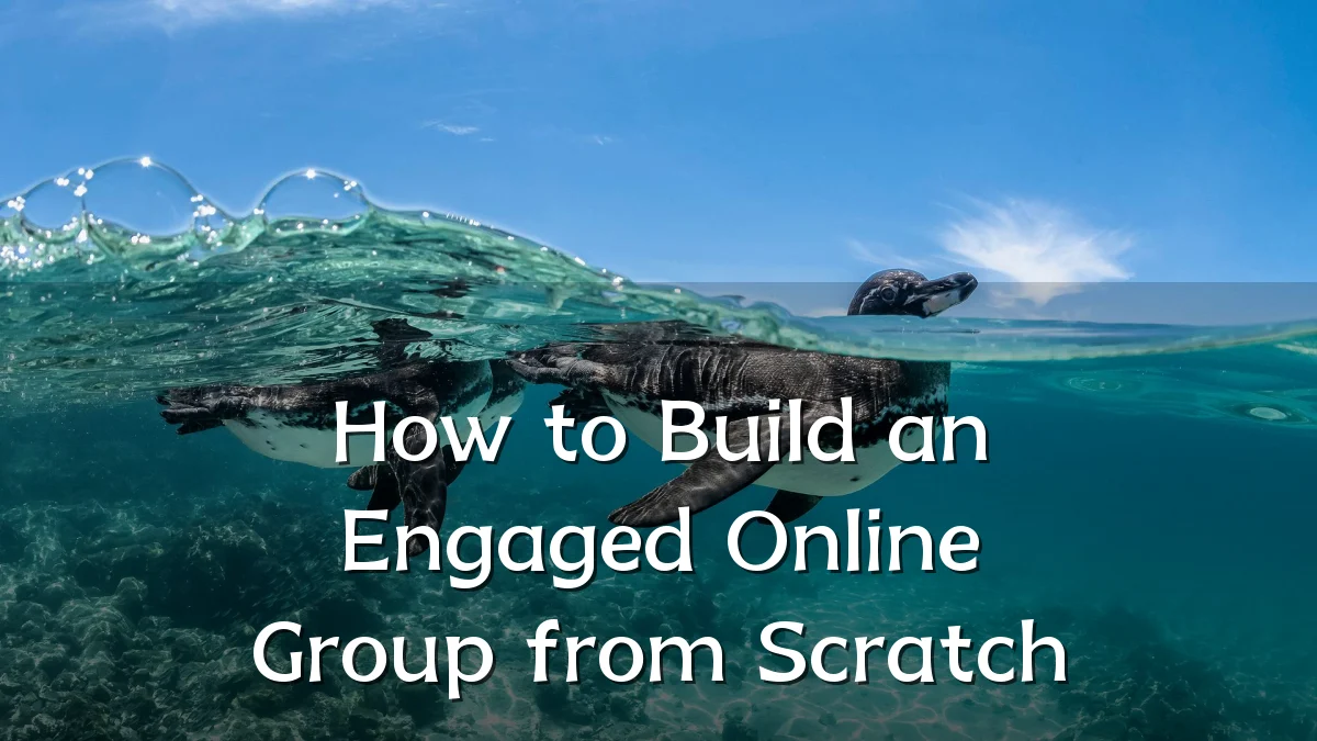 How to Build an Engaged Online Group from Scratch