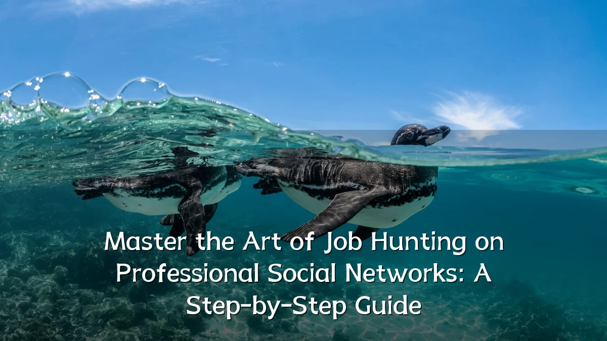 Master the Art of Job Hunting on Professional Social Networks: A Step-by-Step Guide