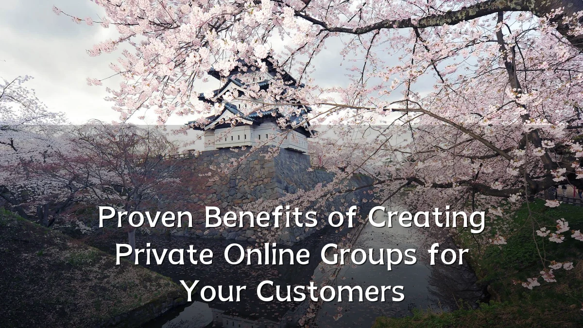 Proven Benefits of Creating Private Online Groups for Your Customers