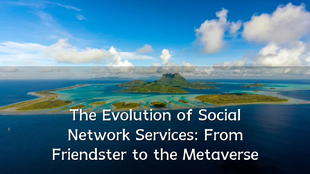 The Evolution of Social Network Services: From Friendster to the Metaverse