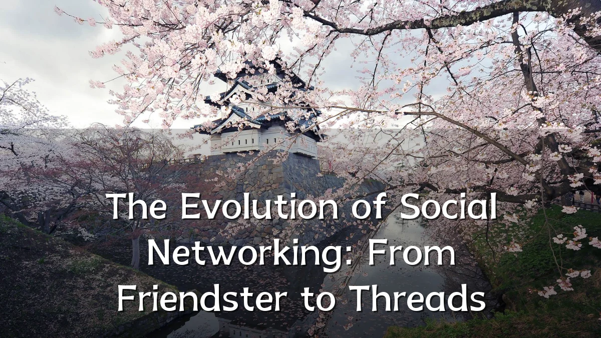 The Evolution of Social Networking: From Friendster to Threads