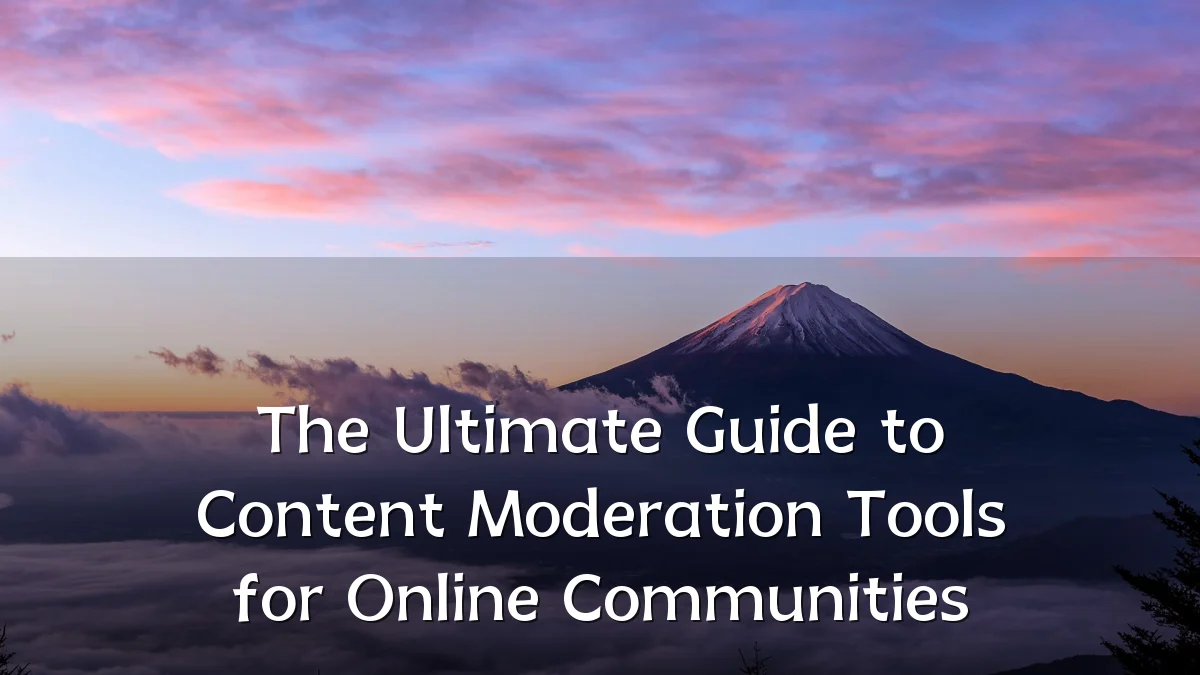 The Ultimate Guide to Content Moderation Tools for Online Communities