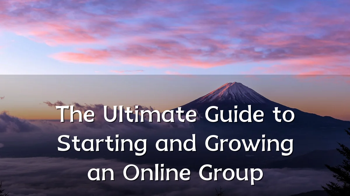 The Ultimate Guide to Starting and Growing an Online Group