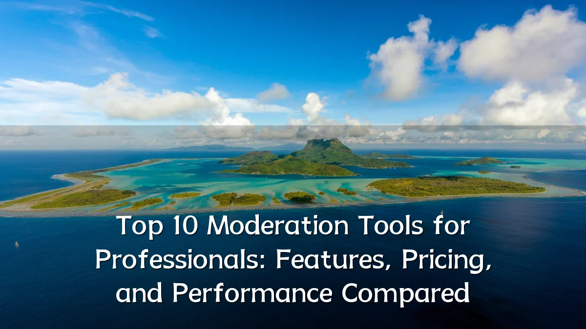 Top 10 Moderation Tools for Professionals: Features, Pricing, and Performance Compared