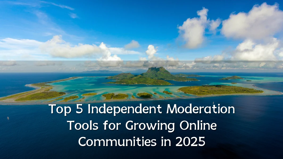Top 5 Independent Moderation Tools for Growing Online Communities in 2025