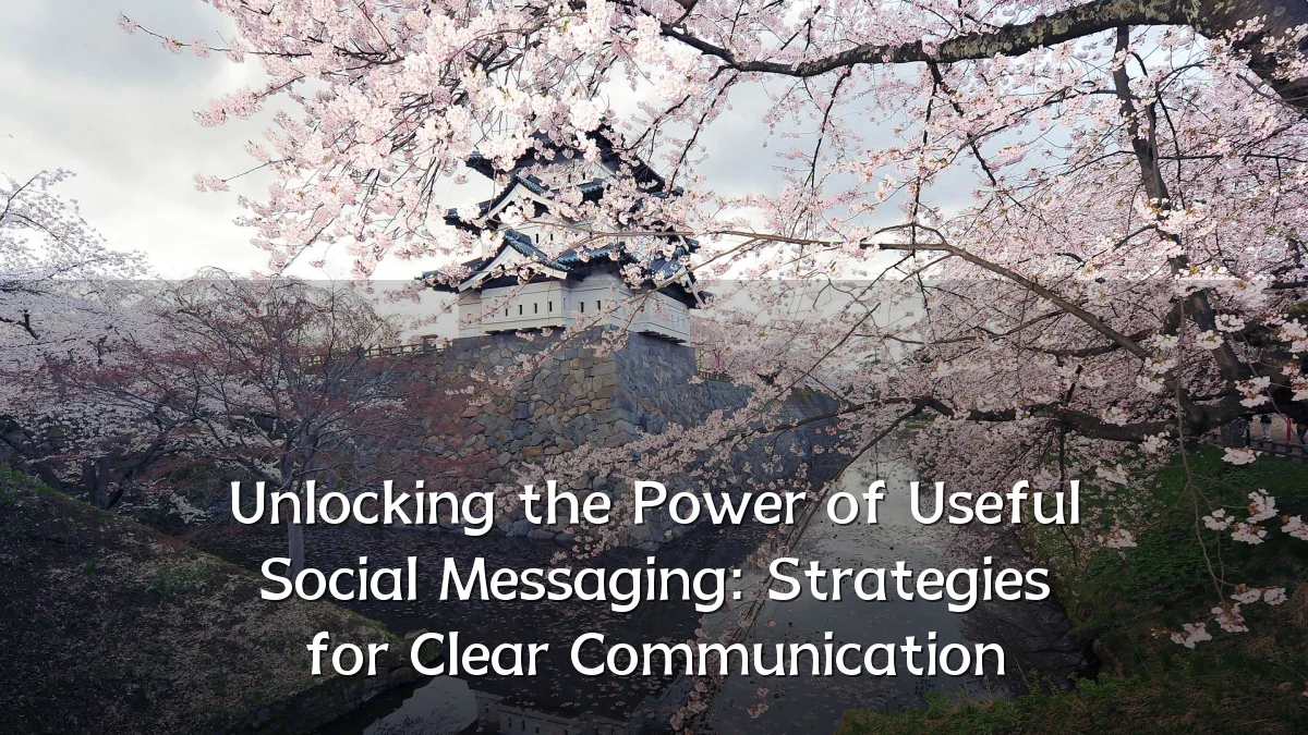 Unlocking the Power of Useful Social Messaging: Strategies for Clear Communication