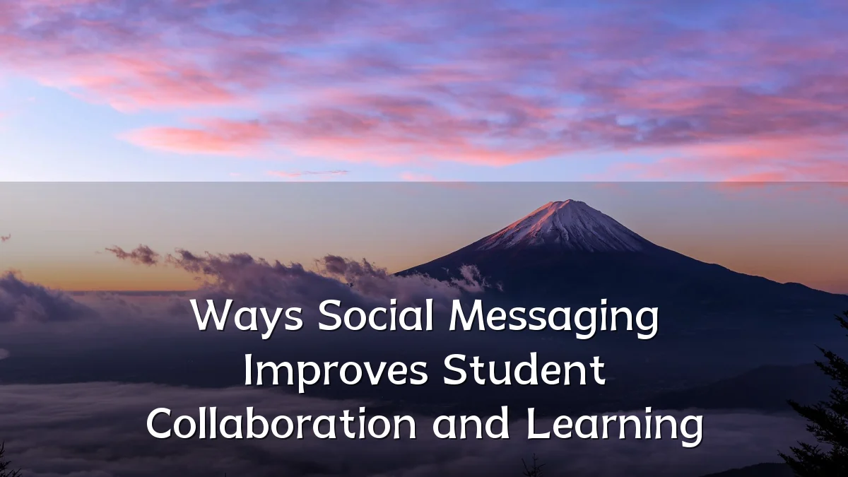 Ways Social Messaging Improves Student Collaboration and Learning