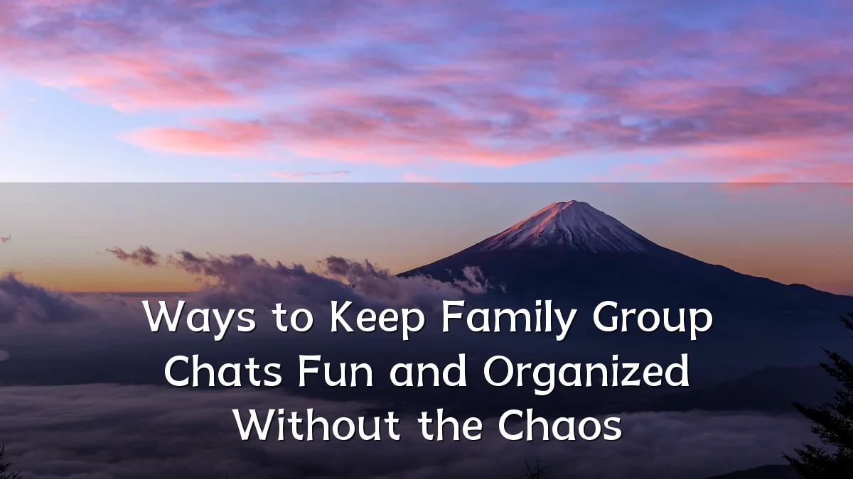Ways to Keep Family Group Chats Fun and Organized Without the Chaos