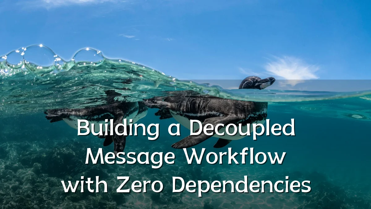 Building a Decoupled Message Workflow with Zero Dependencies