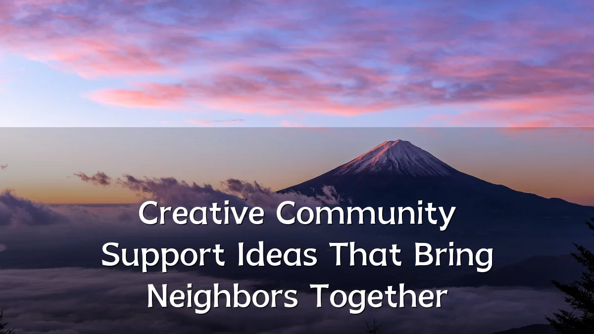 Creative Community Support Ideas That Bring Neighbors Together