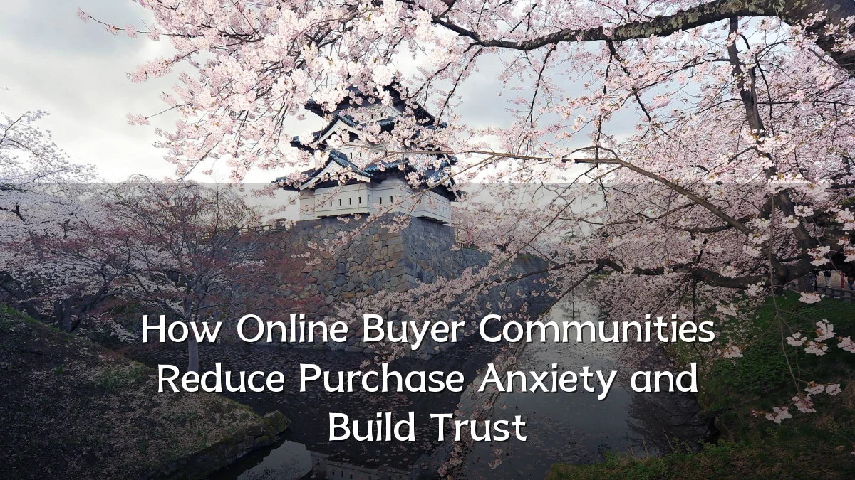 How Online Buyer Communities Reduce Purchase Anxiety and Build Trust