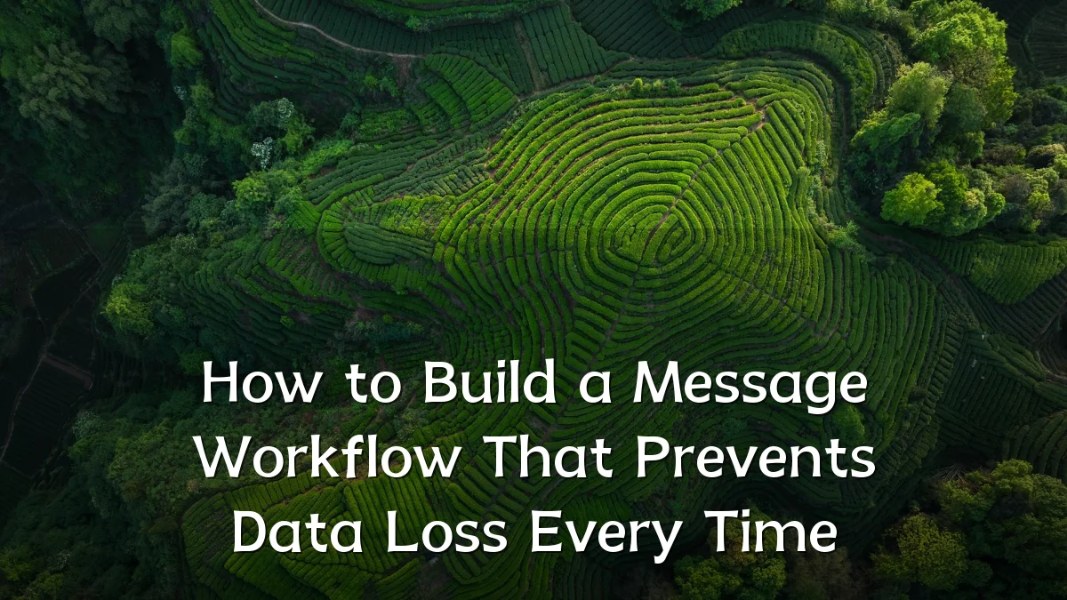 How to Build a Message Workflow That Prevents Data Loss Every Time