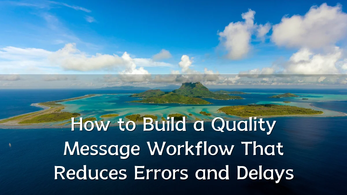 How to Build a Quality Message Workflow That Reduces Errors and Delays