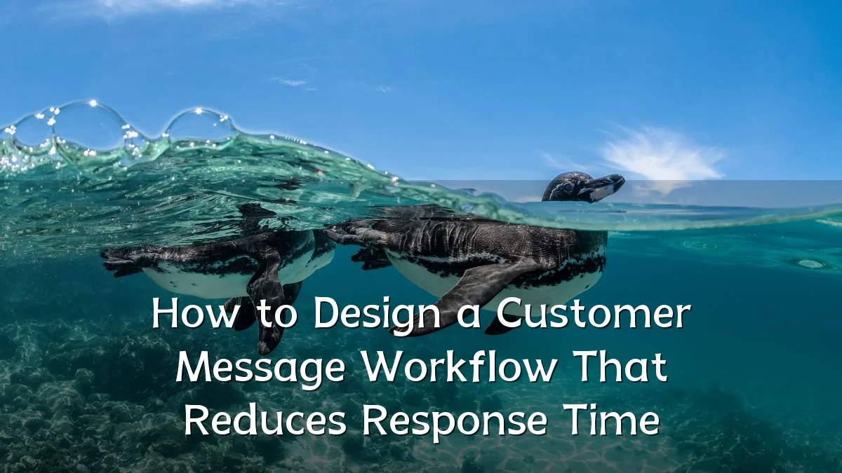 How to Design a Customer Message Workflow That Reduces Response Time