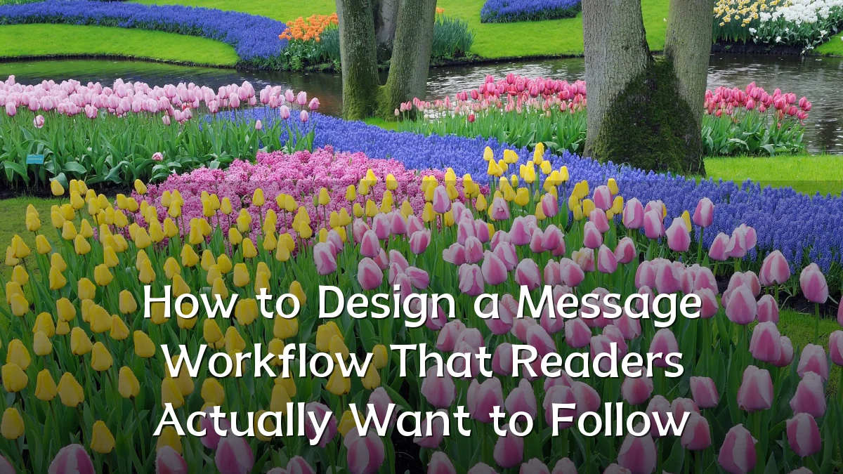 How to Design a Message Workflow That Readers Actually Want to Follow