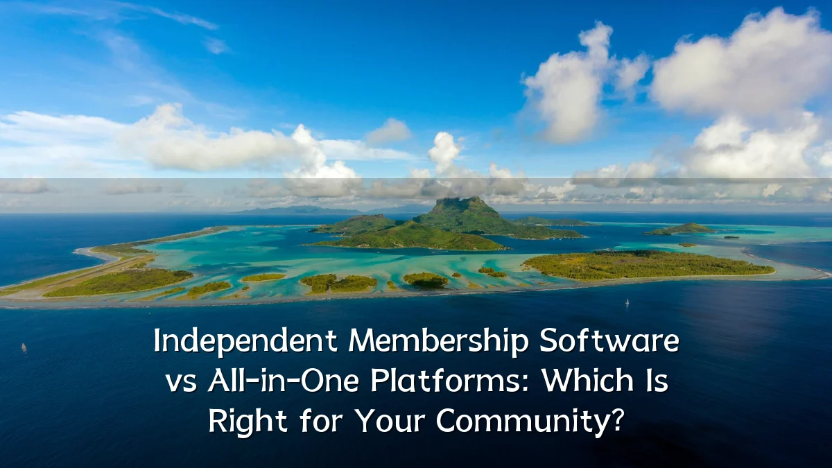 Independent Membership Software vs All-in-One Platforms: Which Is Right for Your Community?