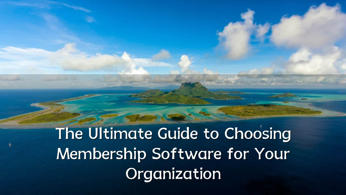 The Ultimate Guide to Choosing Membership Software for Your Organization