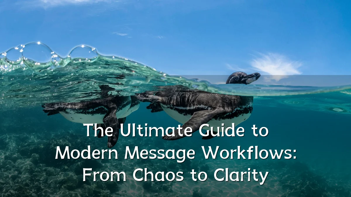 The Ultimate Guide to Modern Message Workflows: From Chaos to Clarity