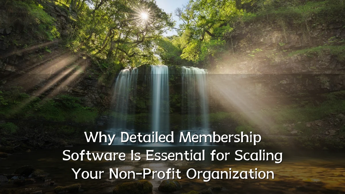 Why Detailed Membership Software Is Essential for Scaling Your Non-Profit Organization
