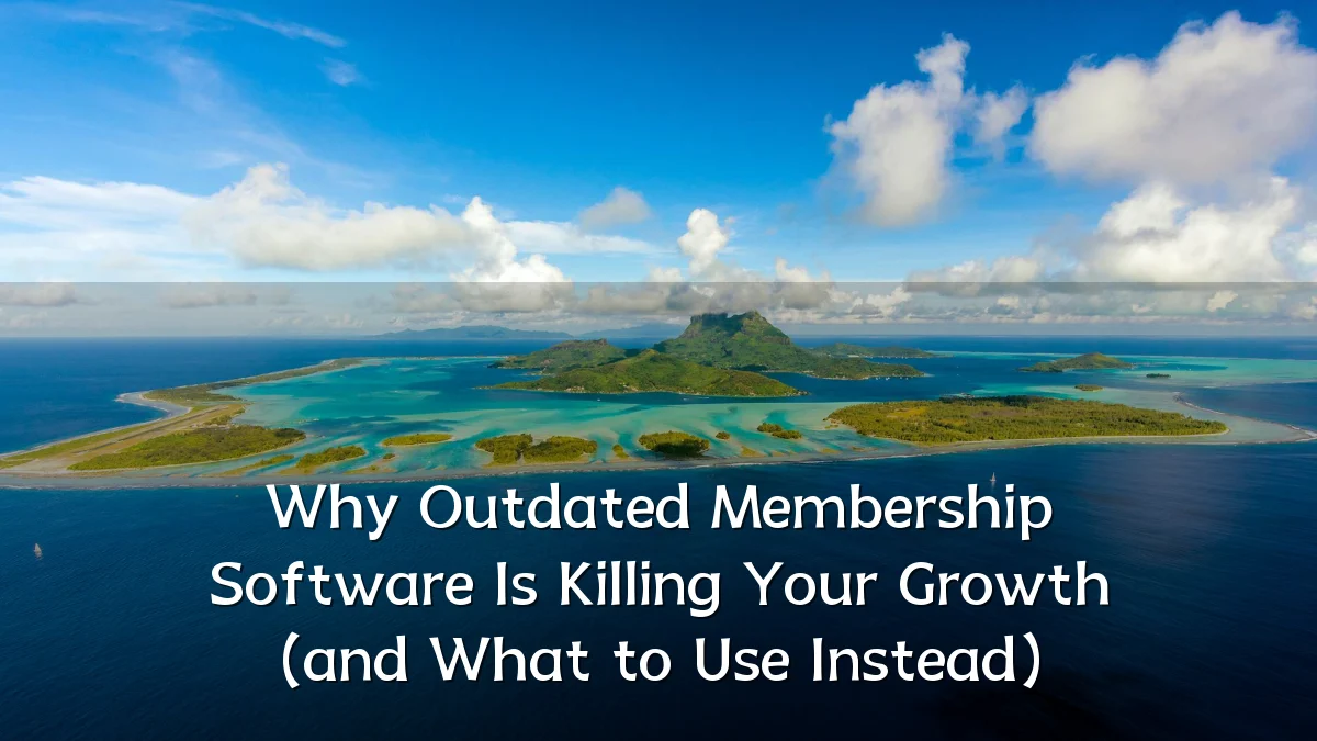 Why Outdated Membership Software Is Killing Your Growth (and What to Use Instead)
