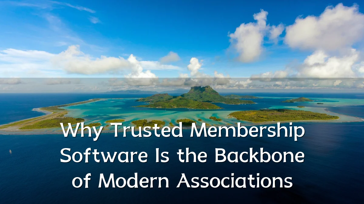 Why Trusted Membership Software Is the Backbone of Modern Associations